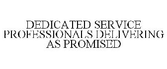 DEDICATED SERVICE PROFESSIONALS DELIVERING AS PROMISED
