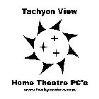TACHYON VIEW HOME THEATRE PC'S WWW. TACHYONVIEW.COM