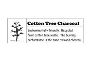 COTTON TREE CHARCOAL ENVIRONMENTALLY FRIENDLY. RECYCLED FROM COTTON TREE WASTE. THE BURNING PERFORMANCE IS THE SAME AS WOOD CHARCOAL.