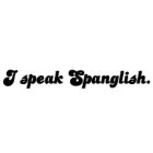 I SPEAK SPANGLISH.