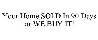 YOUR HOME SOLD IN 90 DAYS OR WE BUY IT!