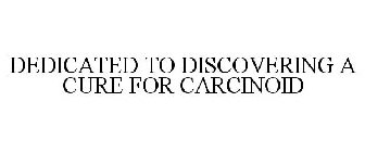 DEDICATED TO DISCOVERING A CURE FOR CARCINOID