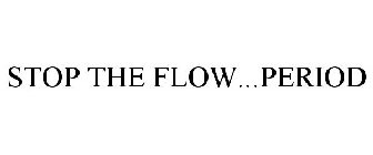STOP THE FLOW...PERIOD