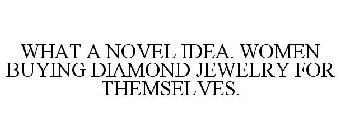 WHAT A NOVEL IDEA. WOMEN BUYING DIAMOND JEWELRY FOR THEMSELVES.