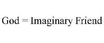 GOD = IMAGINARY FRIEND