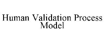 HUMAN VALIDATION PROCESS MODEL