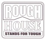 ROUGH HOUSE STANDS FOR TOUGH