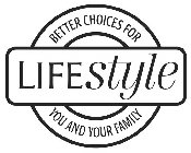 LIFESTYLE BETTER CHOICES FOR YOU AND YOUR FAMILY