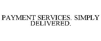 PAYMENT SERVICES. SIMPLY DELIVERED.