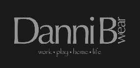 DANNI B WEAR WORK · PLAY · HOME · LIFE