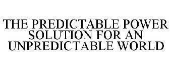 THE PREDICTABLE POWER SOLUTION FOR AN UNPREDICTABLE WORLD