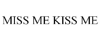 MISS ME KISS ME