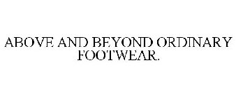 ABOVE AND BEYOND ORDINARY FOOTWEAR.