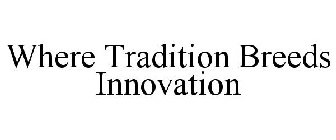 WHERE TRADITION BREEDS INNOVATION