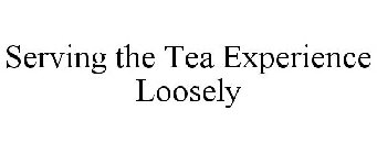 SERVING THE TEA EXPERIENCE LOOSELY