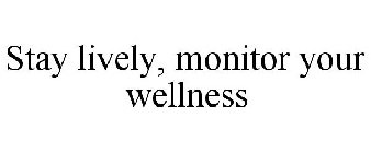 STAY LIVELY, MONITOR YOUR WELLNESS