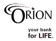ORION YOUR BANK FOR LIFE.