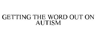 GETTING THE WORD OUT ON AUTISM