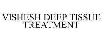 VISHESH DEEP TISSUE TREATMENT