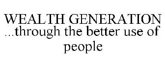 WEALTH GENERATION ...THROUGH THE BETTER USE OF PEOPLE