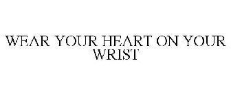 WEAR YOUR HEART ON YOUR WRIST