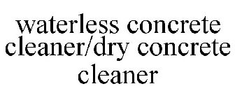 WATERLESS CONCRETE CLEANER/DRY CONCRETE CLEANER