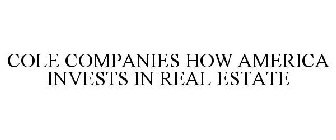 COLE COMPANIES HOW AMERICA INVESTS IN REAL ESTATE