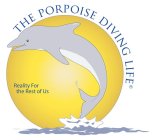 THE PORPOISE DIVING LIFE - REALITY FOR THE REST OF US