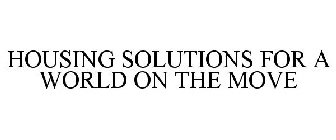 HOUSING SOLUTIONS FOR A WORLD ON THE MOVE