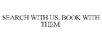 SEARCH WITH US, BOOK WITH THEM.