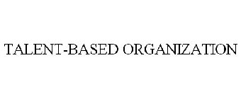 TALENT-BASED ORGANIZATION