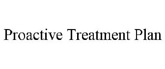 PROACTIVE TREATMENT PLAN