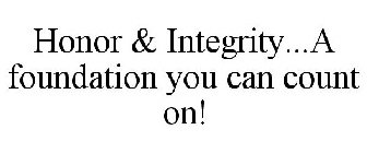 HONOR & INTEGRITY...A FOUNDATION YOU CAN COUNT ON!