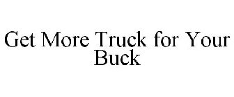 GET MORE TRUCK FOR YOUR BUCK