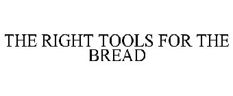 THE RIGHT TOOLS FOR THE BREAD