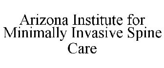 ARIZONA INSTITUTE FOR MINIMALLY INVASIVE SPINE CARE