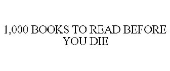 1,000 BOOKS TO READ BEFORE YOU DIE