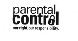 PARENTAL CONTROL OUR RIGHT. OUR RESPONSIBILITY.