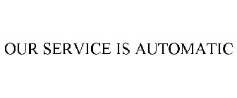 OUR SERVICE IS AUTOMATIC