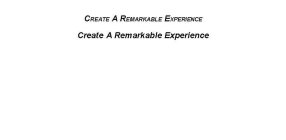 CREATE A REMARKABLE EXPERIENCE