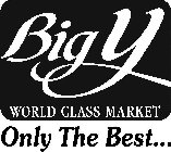 BIG Y WORLD CLASS MARKET ONLY THE BEST...