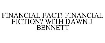 FINANCIAL FACT! FINANCIAL FICTION? WITH DAWN J. BENNETT