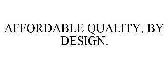 AFFORDABLE QUALITY. BY DESIGN.
