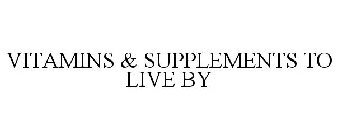 VITAMINS & SUPPLEMENTS TO LIVE BY