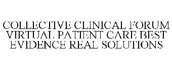 COLLECTIVE CLINICAL FORUM VIRTUAL PATIENT CARE BEST EVIDENCE REAL SOLUTIONS