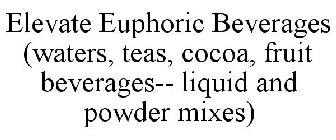 ELEVATE EUPHORIC BEVERAGES (WATERS, TEAS, COCOA, FRUIT BEVERAGES-- LIQUID AND POWDER MIXES)