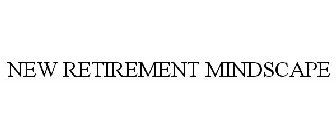 NEW RETIREMENT MINDSCAPE