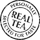 REAL TEA PERSONALLY SELECTED FOR TASTE