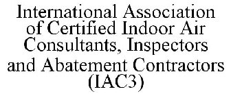 INTERNATIONAL ASSOCIATION OF CERTIFIED INDOOR AIR CONSULTANTS, INSPECTORS AND ABATEMENT CONTRACTORS (IAC3)