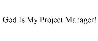 GOD IS MY PROJECT MANAGER!